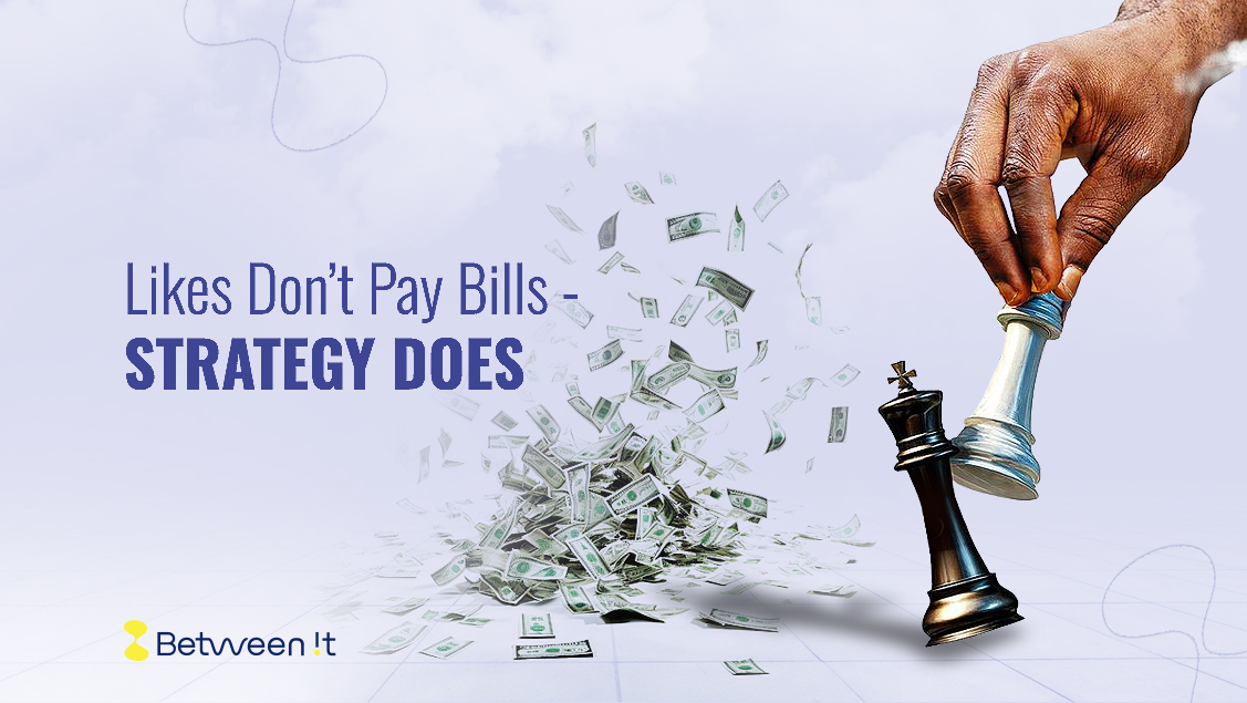 Likes Don’t Pay Bills - Strategy Does